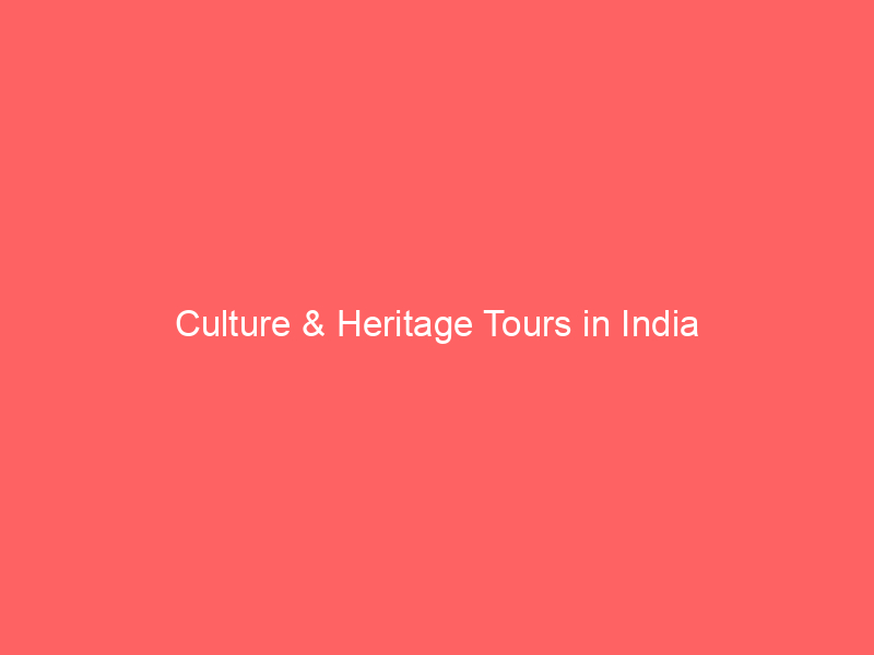 Culture & Heritage Tours in India ScrollMonk